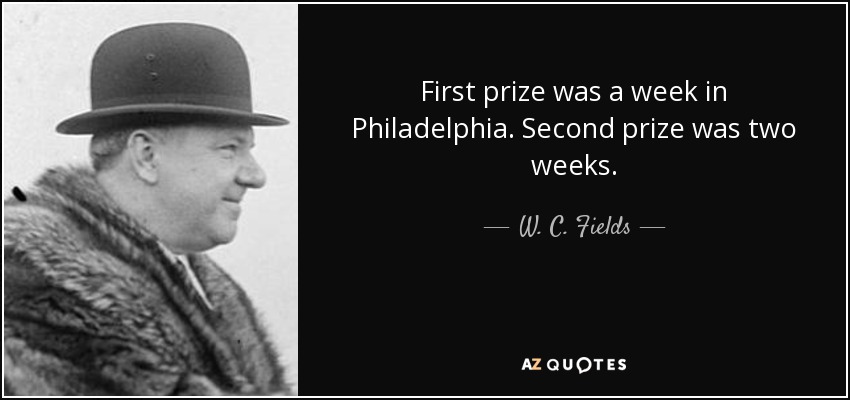 quote-first-prize-was-a-week-in-philadelphia-second-prize-was-two-weeks-w-c-fields-78-84-18.jpg